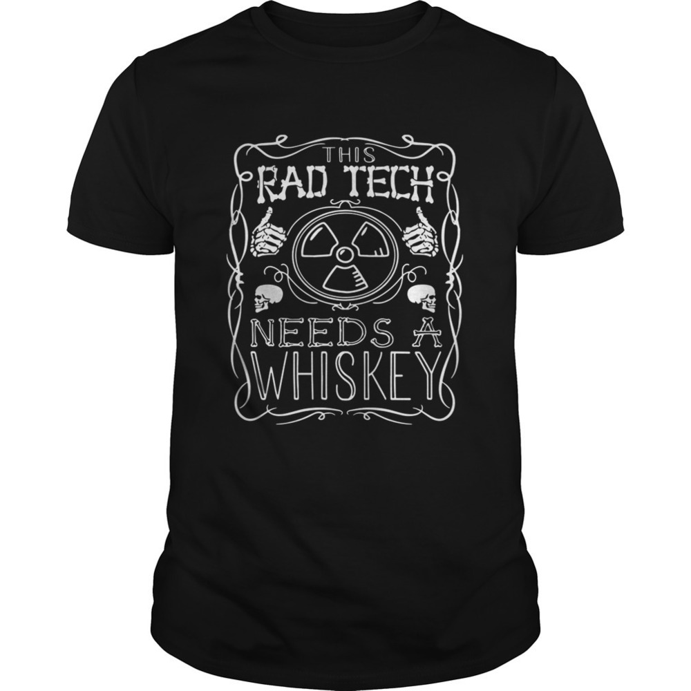 Rad Tech Needs Whiskey Shirt